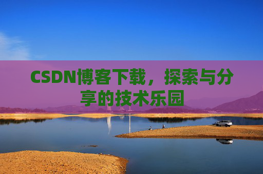 CSDN博客下载，探索与分享的技术乐园
